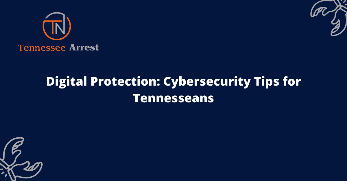 Digital Protection: Cybersecurity Tips for Tennesseans