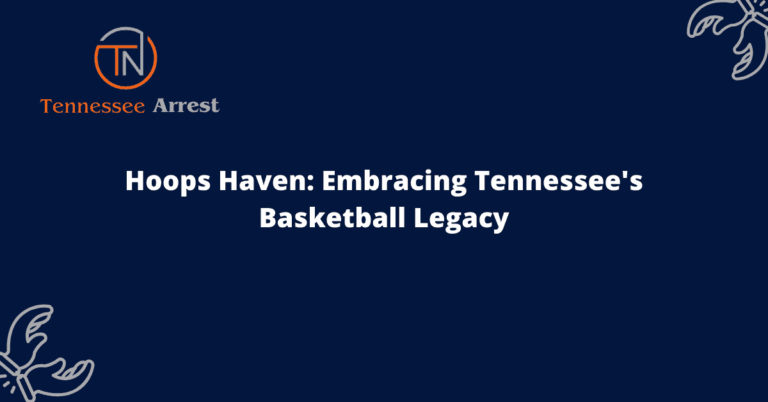 Hoops Haven: Embracing Tennessee's Basketball Legacy