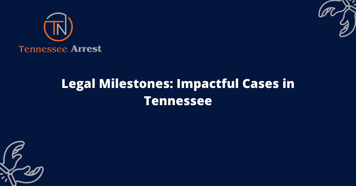 Legal Milestones: Impactful Cases in Tennessee