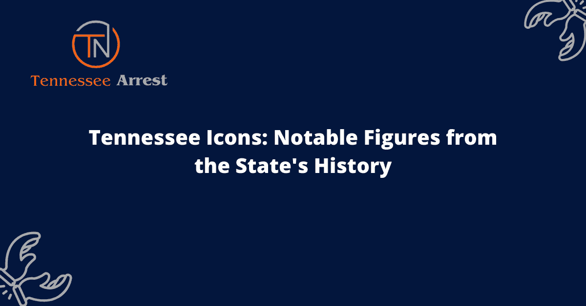 Tennessee Icons: Notable Figures from the State’s History